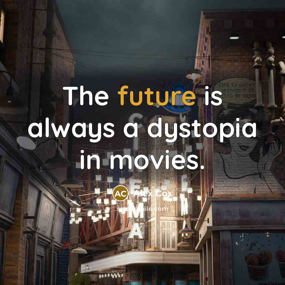 “The future is always a dystopia in movies.…” quote by Alex Cox