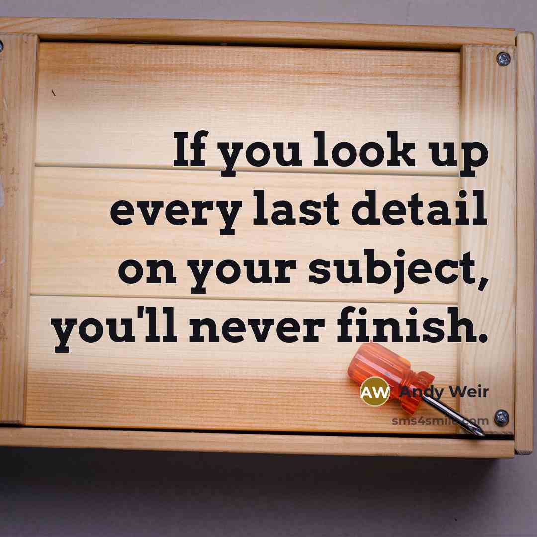 “If you look up every last detail on your subject,…” quote by Andy Weir