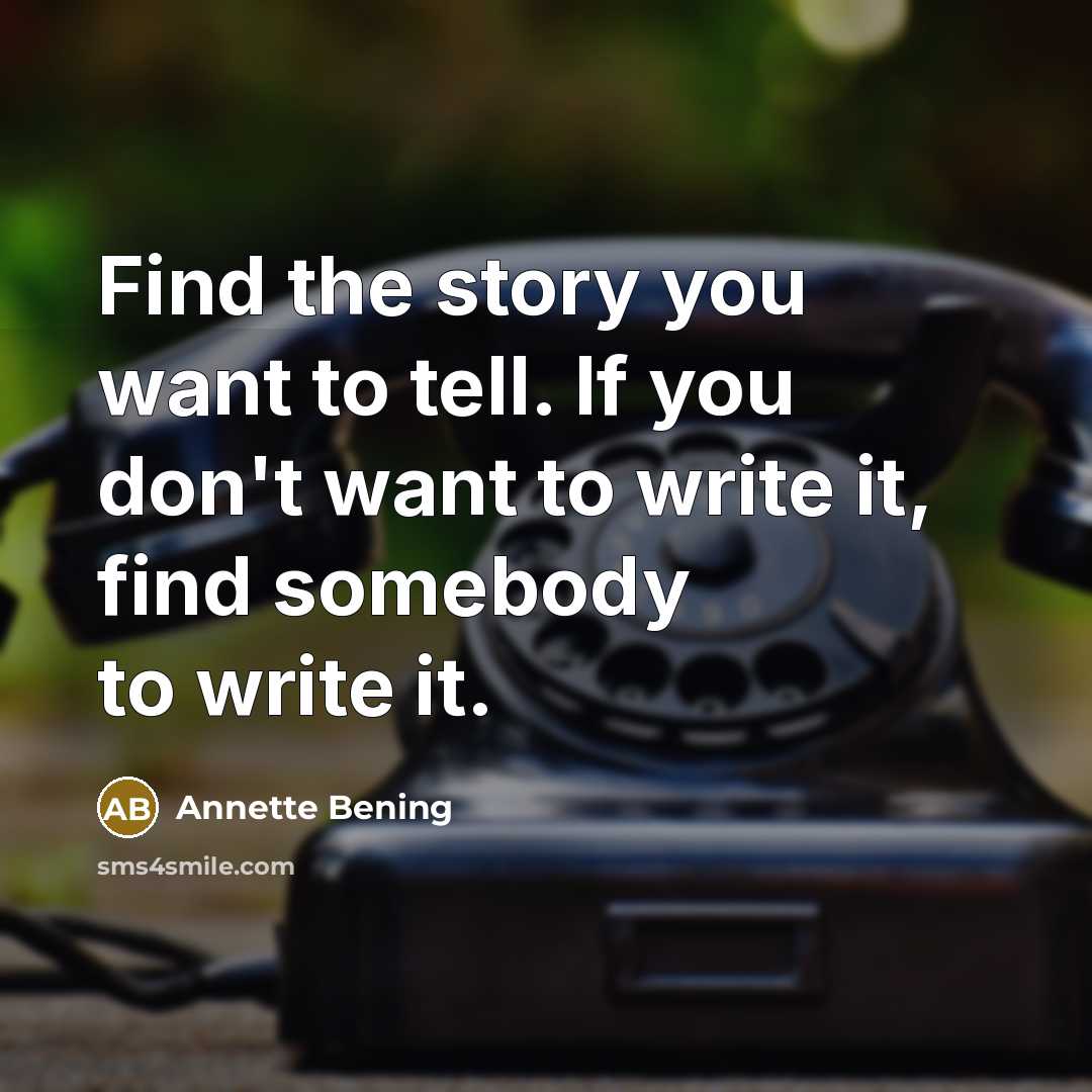 “Find the story you want to tell. If you don't…” quote by Annette Bening