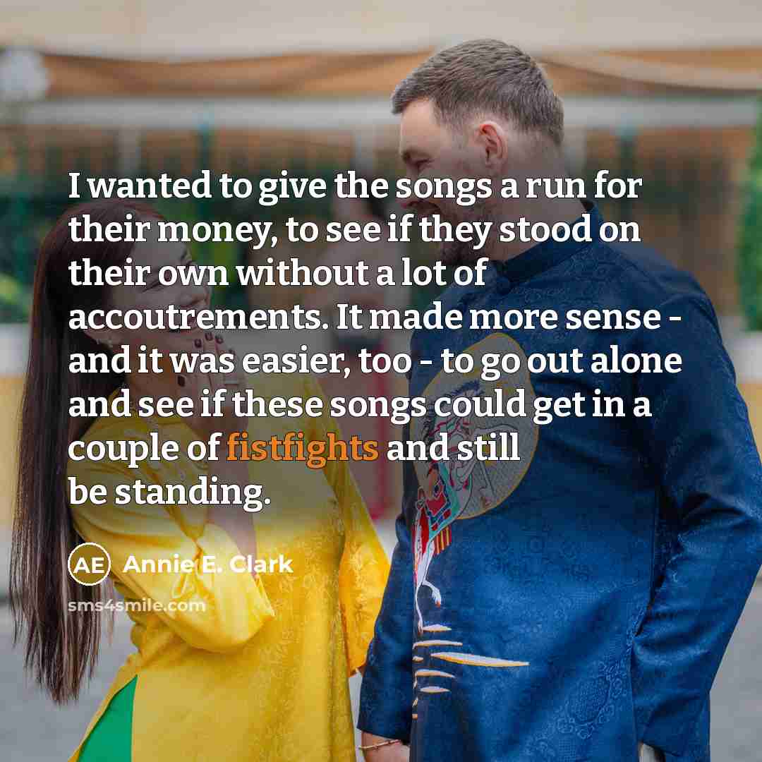 “I wanted to give the songs a run for their…” quote by Annie E. Clark