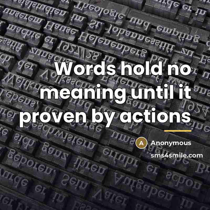 “Words hold no meaning until it proven by actions…” quote by Anonymous