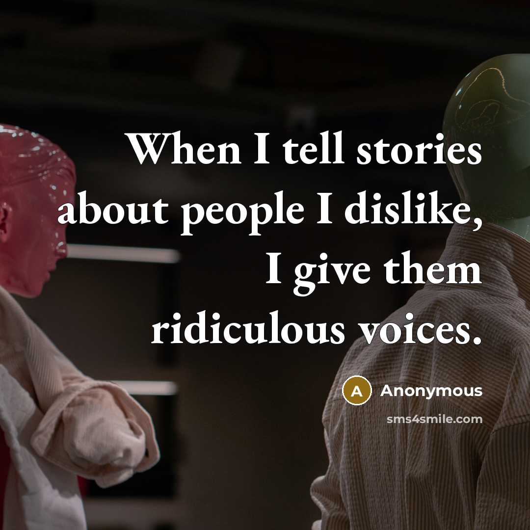 “When I tell stories about people I dislike, I give…” quote by Anonymous