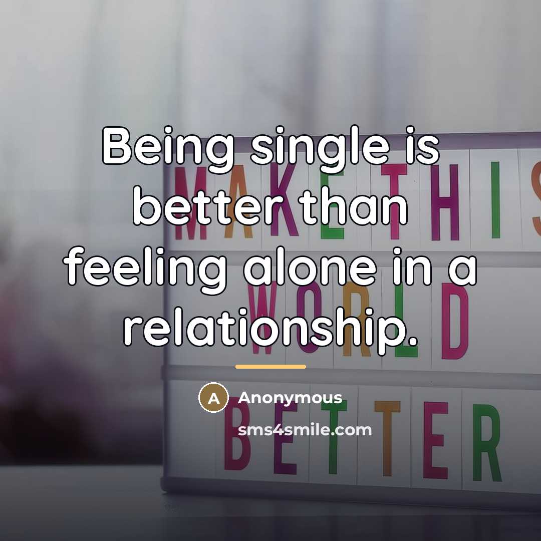 “Being single is better than feeling alone in a relationship.…” quote by Anonymous