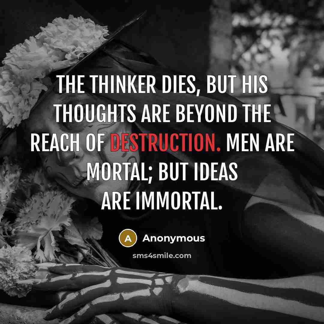 “The thinker dies, but his thoughts are beyond the reach…” quote by Anonymous