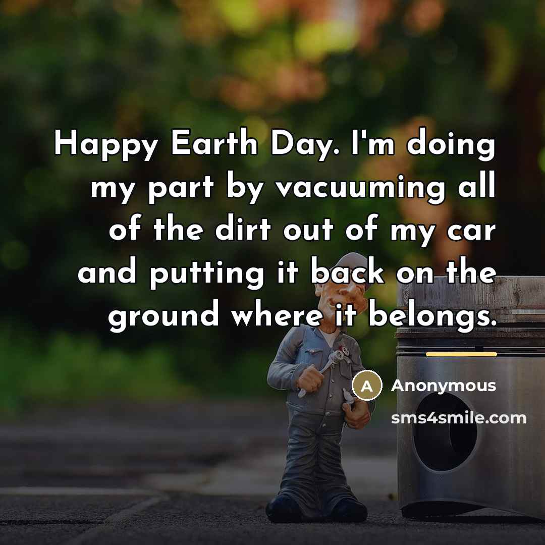 “Happy Earth Day. I'm doing my part by vacuuming all…” quote by Anonymous