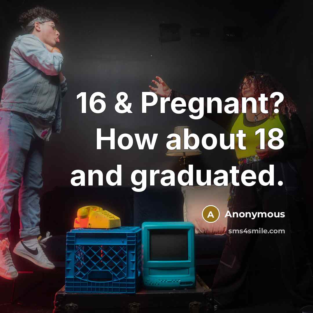 “16 & Pregnant? How about 18 and graduated.…” quote by Anonymous