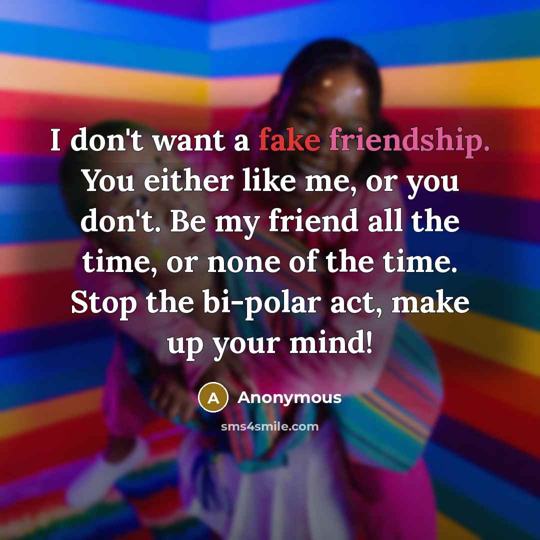 “I don't want a fake friendship. You either like me,…” quote by Anonymous