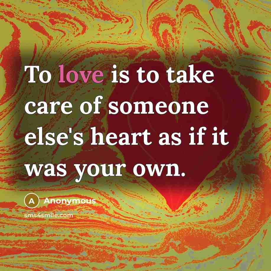 “To love is to take care of someone else's heart…” quote by Anonymous