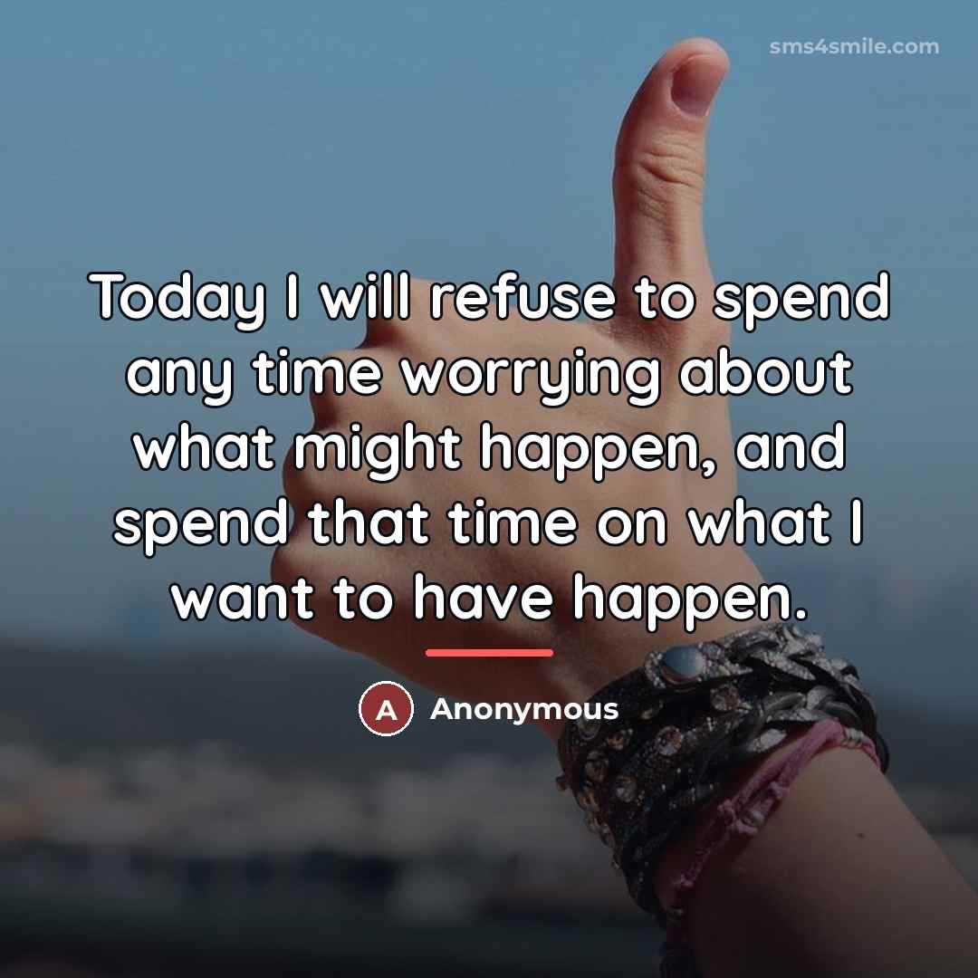 “Today I will refuse to spend any time worrying about…” quote by Anonymous