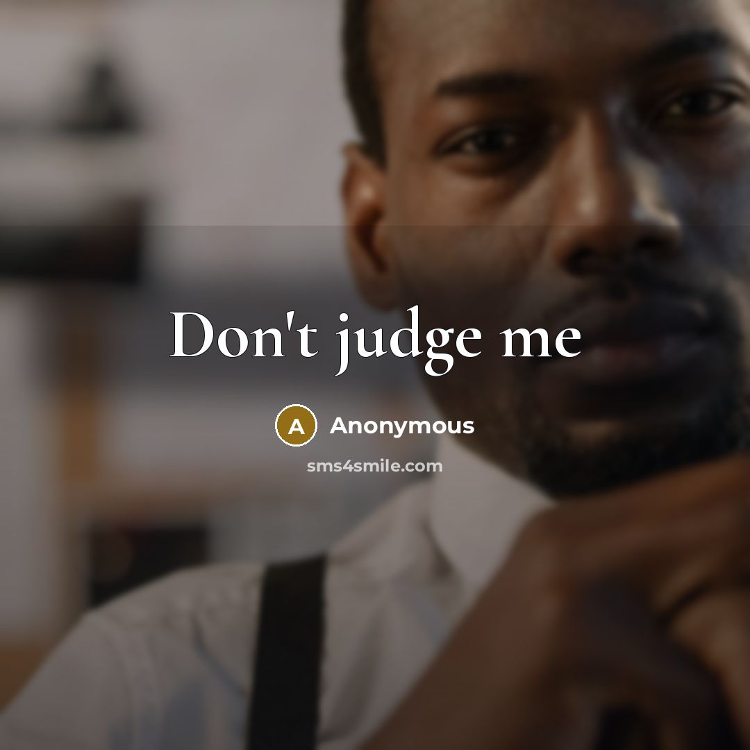 “Don't judge me…” quote by Anonymous