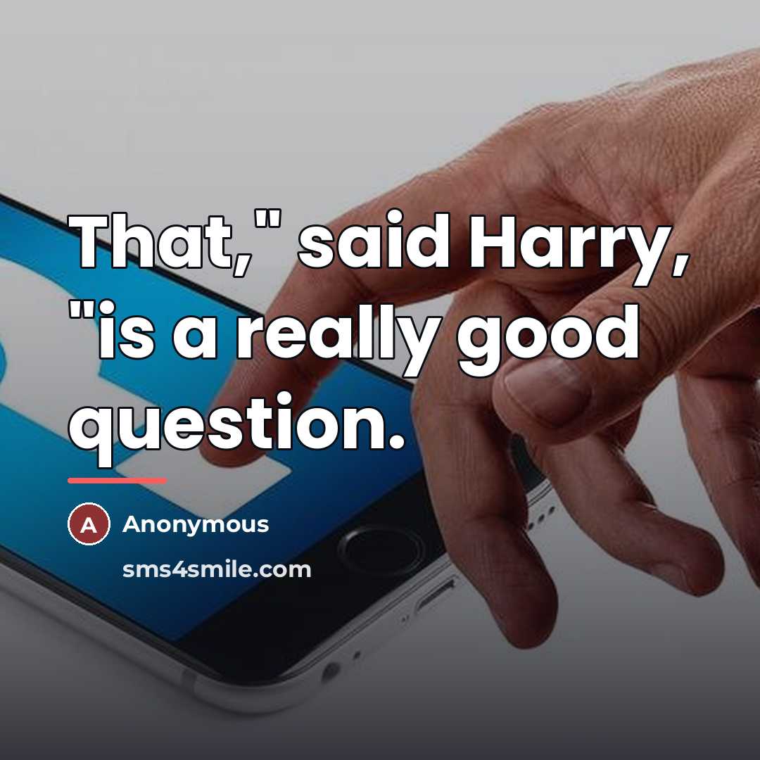 “That," said Harry, "is a really good question.…” quote by Anonymous