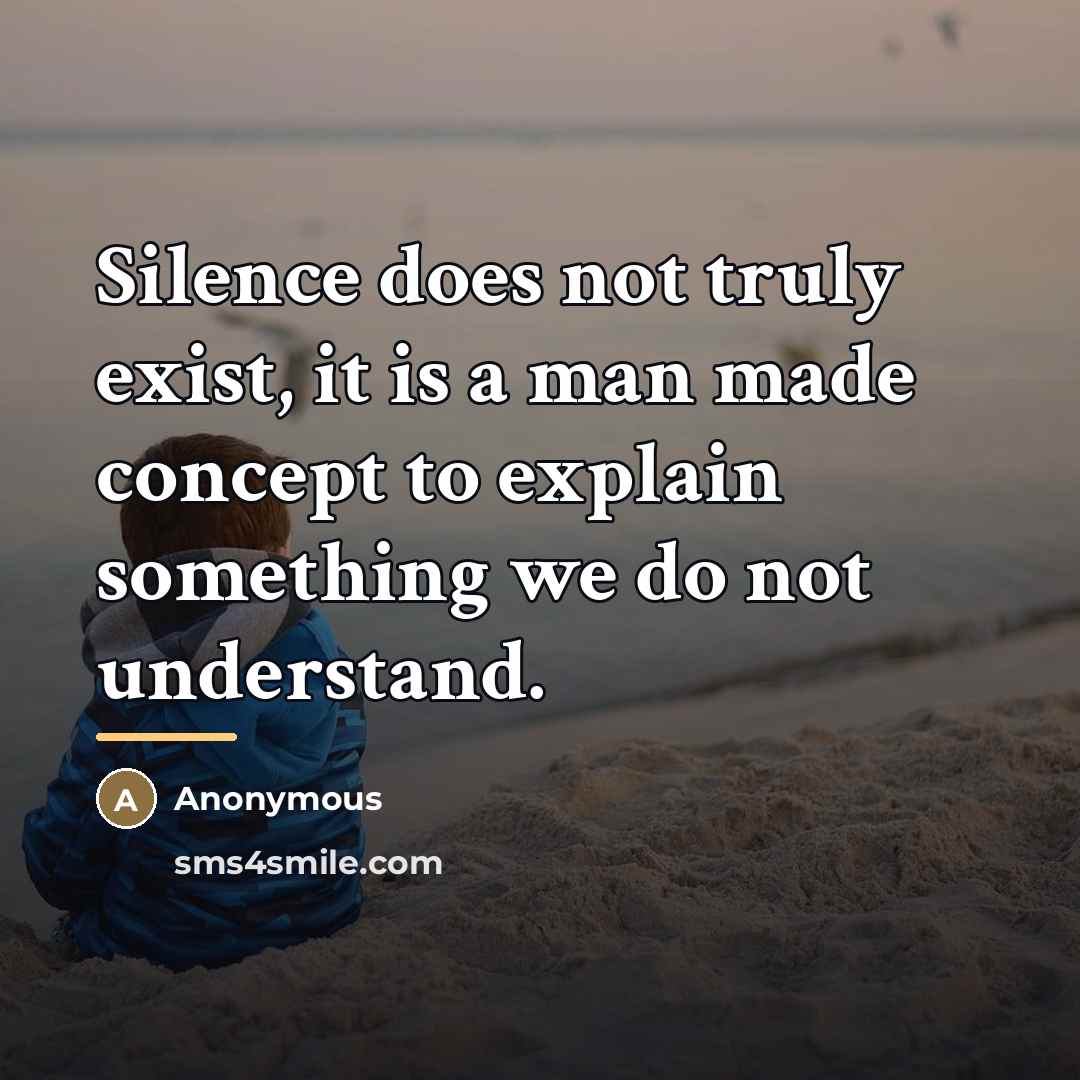 “Silence does not truly exist, it is a man made…” quote by Anonymous