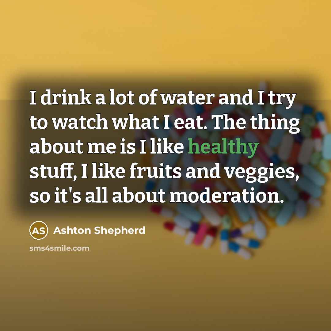 “I drink a lot of water and I try to…” quote by Ashton Shepherd