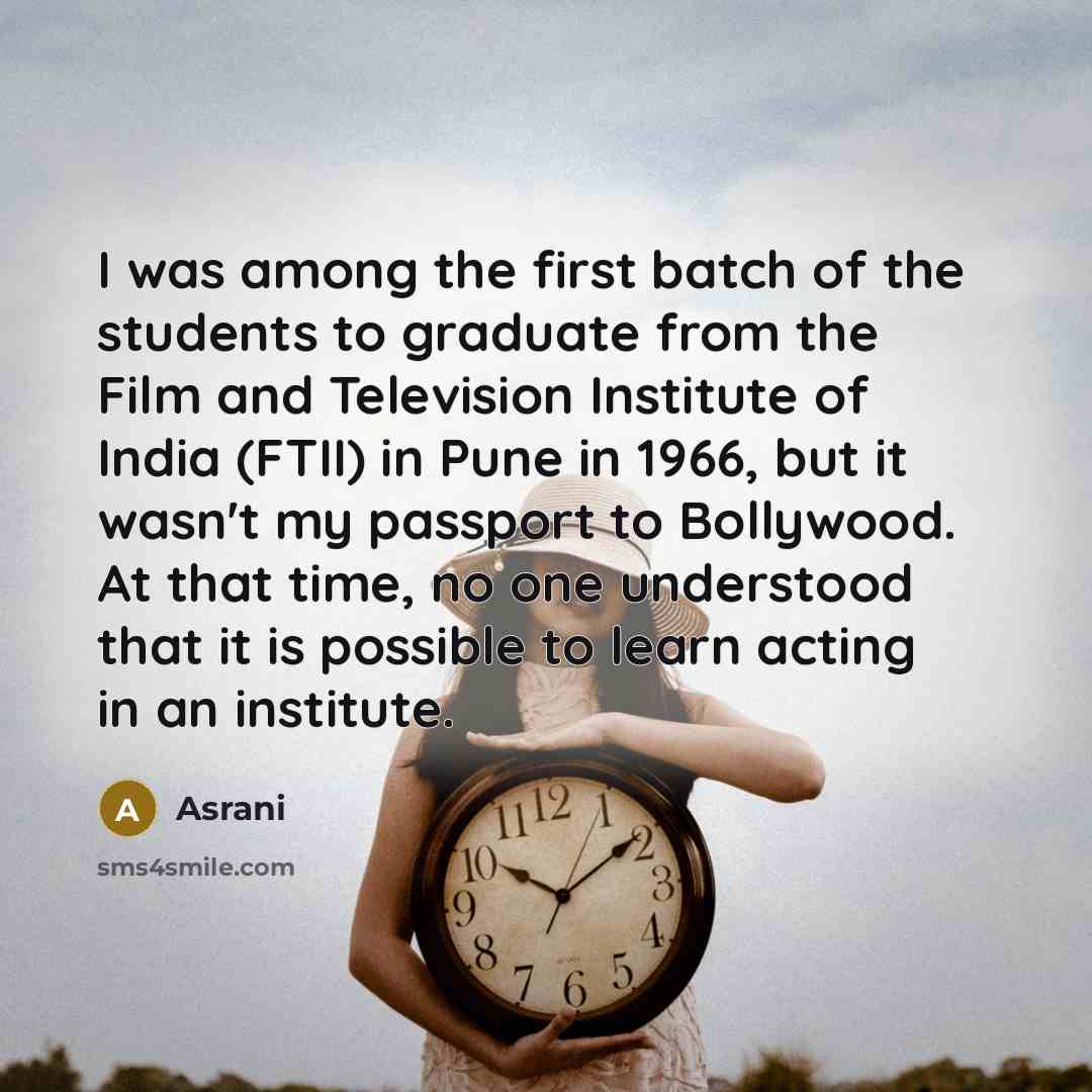 “I was among the first batch of the students to…” quote by Asrani