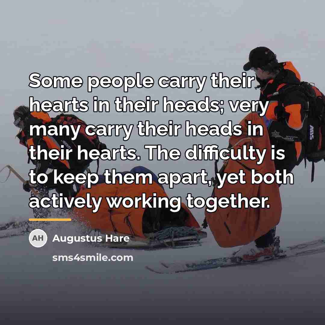 “Some people carry their hearts in their heads; very many…” quote by Augustus Hare