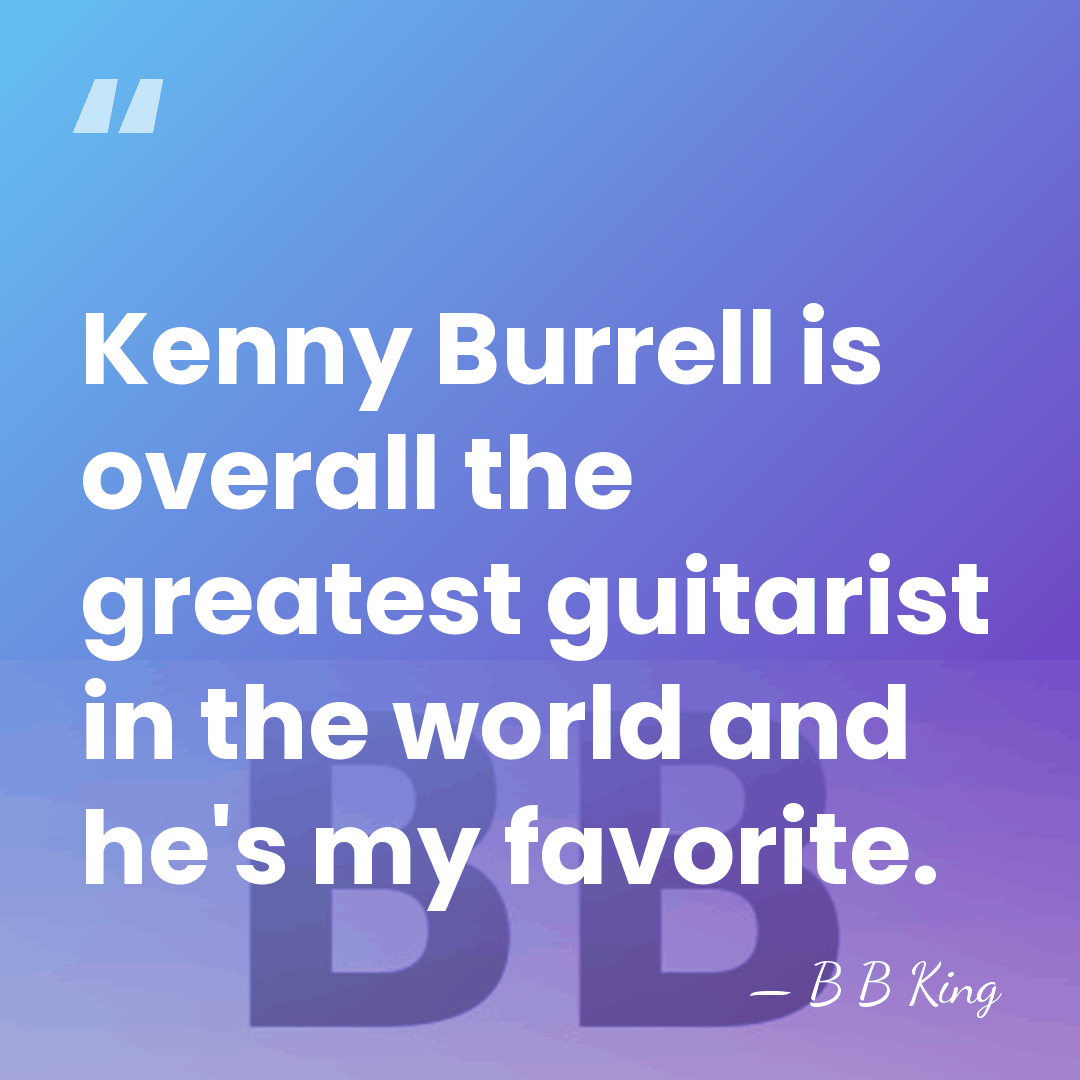 Kenny Burrell is overall the greatest guitarist in the world and he's&hellip; - B B King