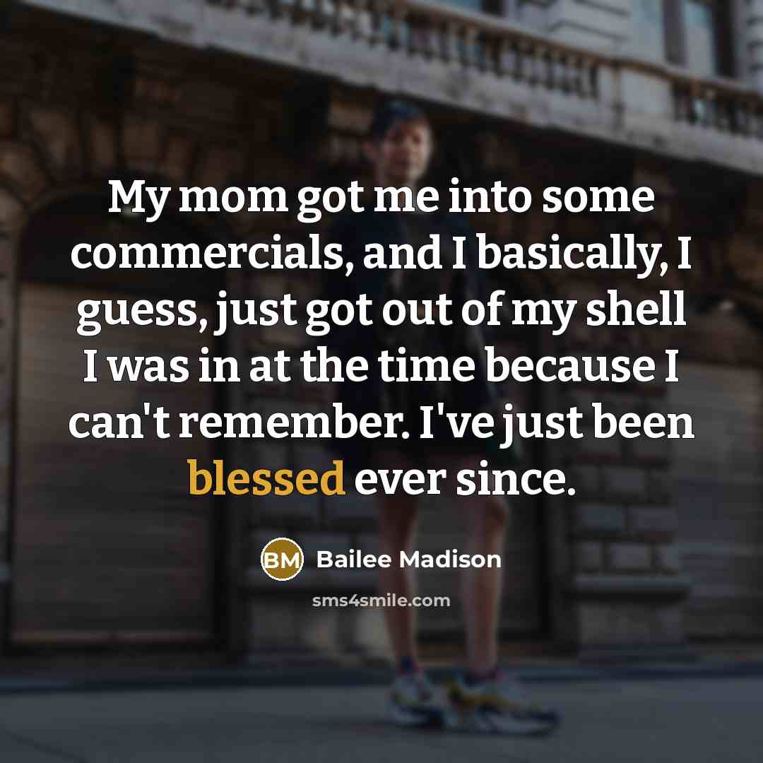 “My mom got me into some commercials, and I basically,…” quote by Bailee Madison