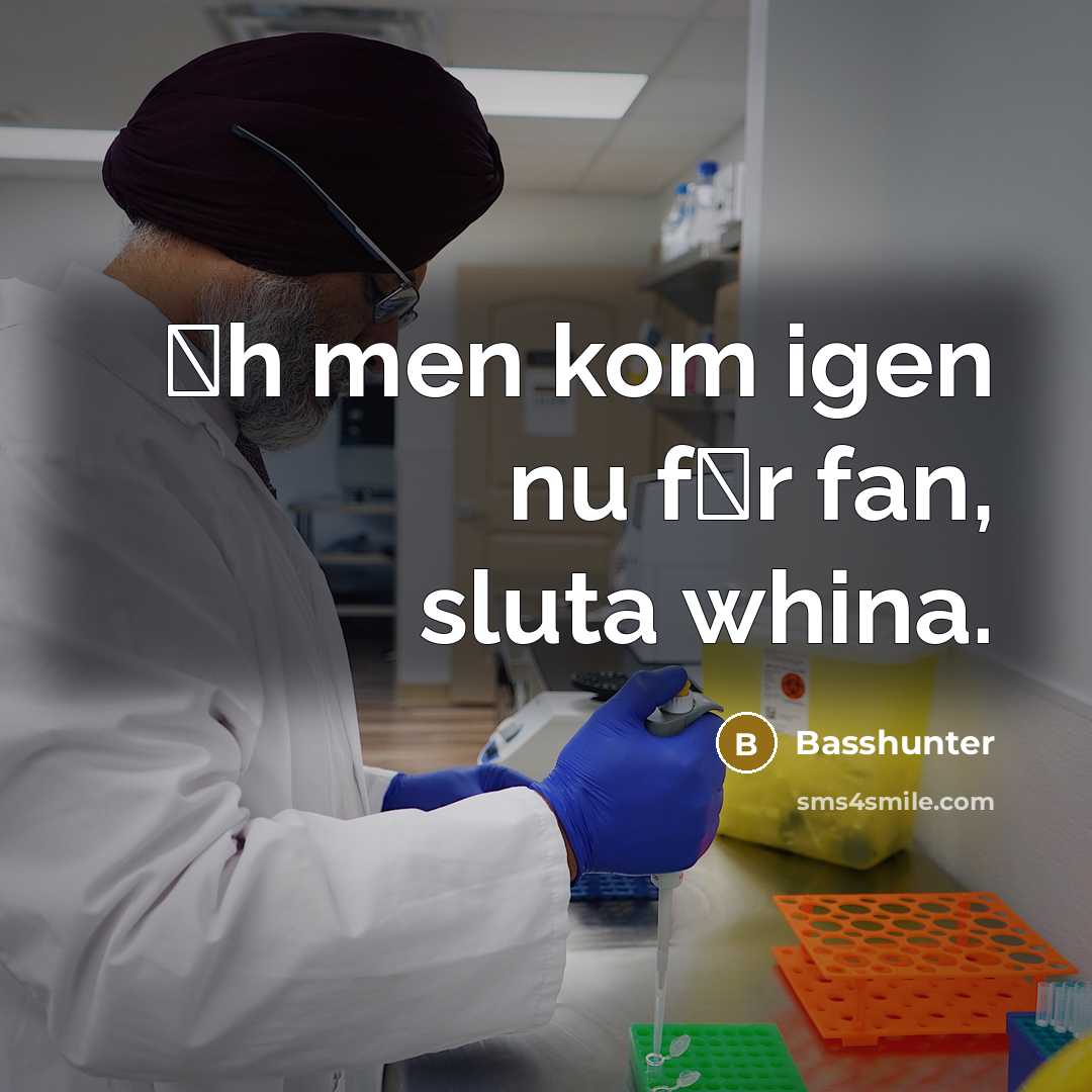 “�h men kom igen nu f�r fan, sluta whina.” quote by Basshunter