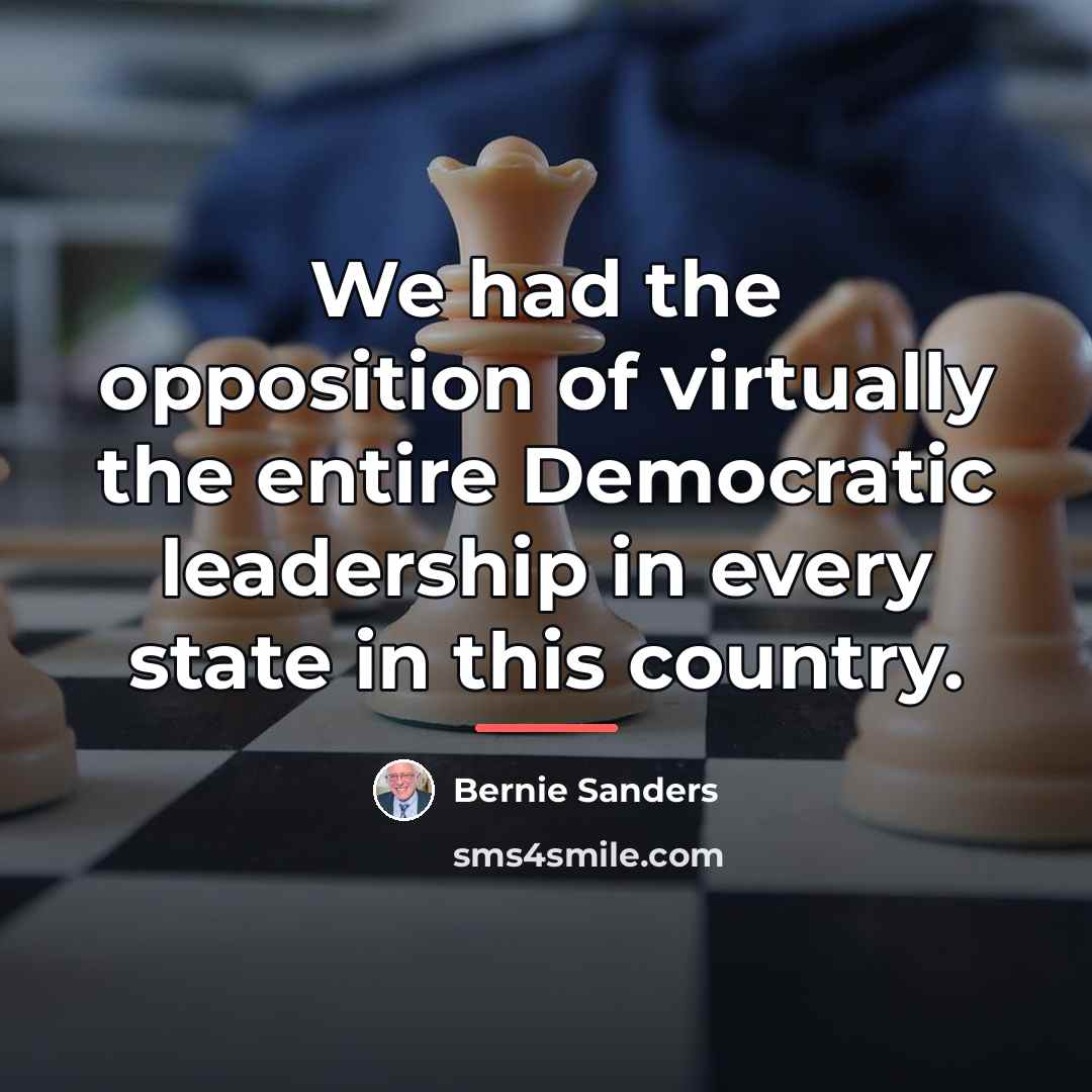“We had the opposition of virtually the entire Democratic leadership…” quote by Bernie Sanders