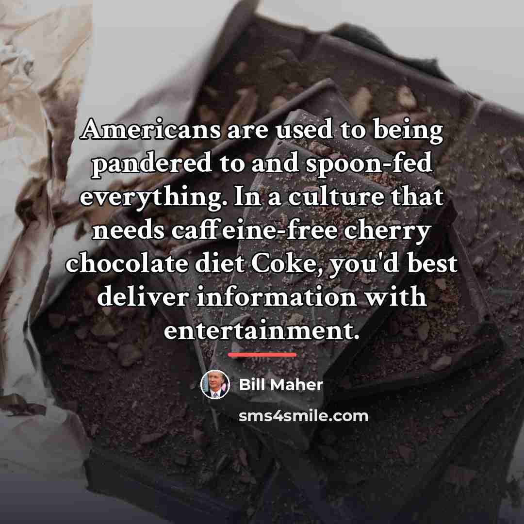 “Americans are used to being pandered to and spoon-fed everything.…” quote by Bill Maher