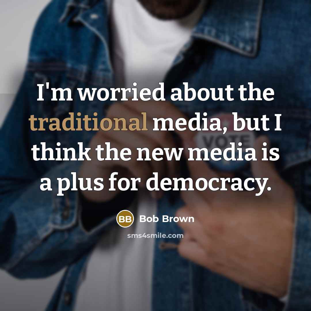 “I'm worried about the traditional media, but I think the…” quote by Bob Brown
