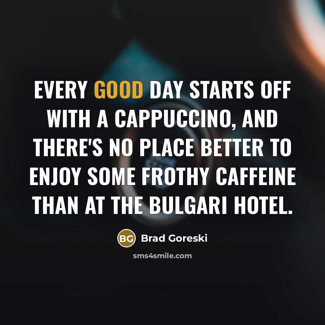 “Every good day starts off with a cappuccino, and there's…” quote by Brad Goreski