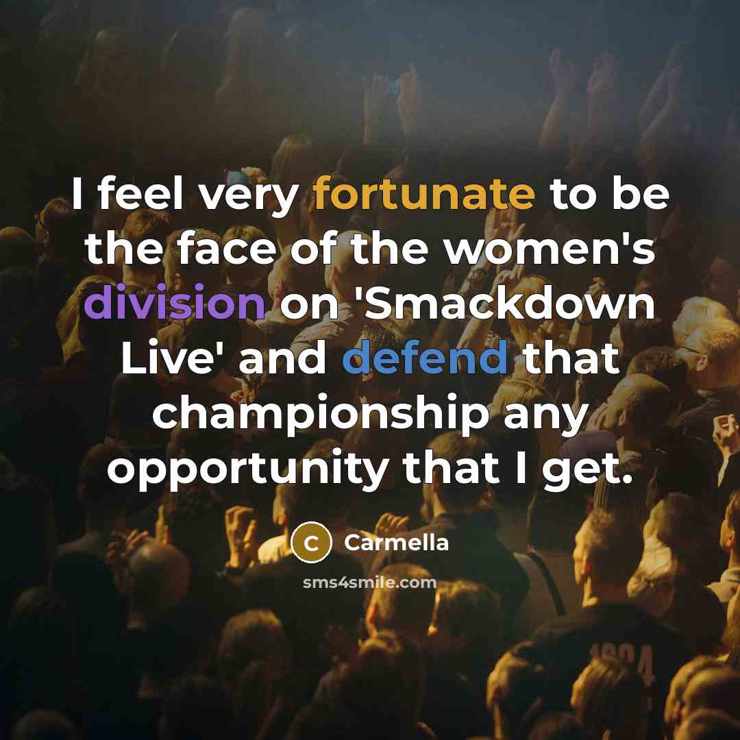 “I feel very fortunate to be the face of the…” quote by Carmella