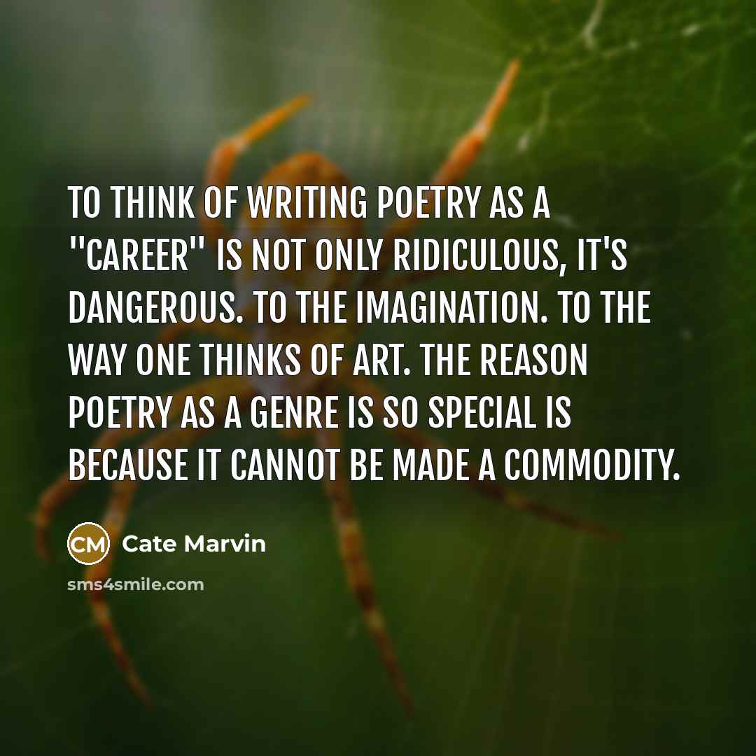 “To think of writing poetry as a "career" is not…” quote by Cate Marvin