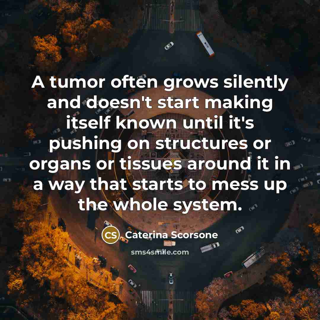 “A tumor often grows silently and doesn't start making itself…” quote by Caterina Scorsone