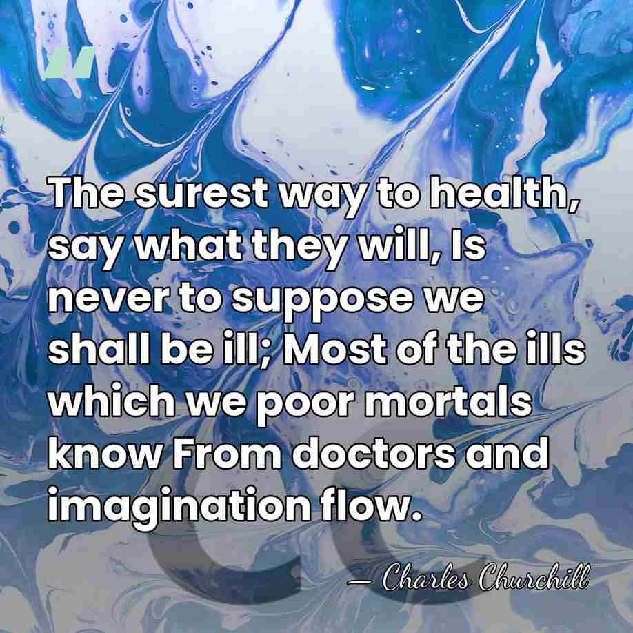 The surest way to health, say what they will, Is never to&hellip; - Charles Churchill