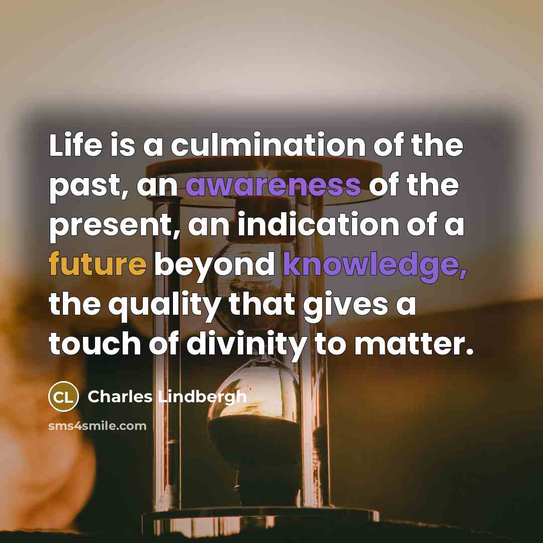 “Life is a culmination of the past, an awareness of…” quote by Charles Lindbergh