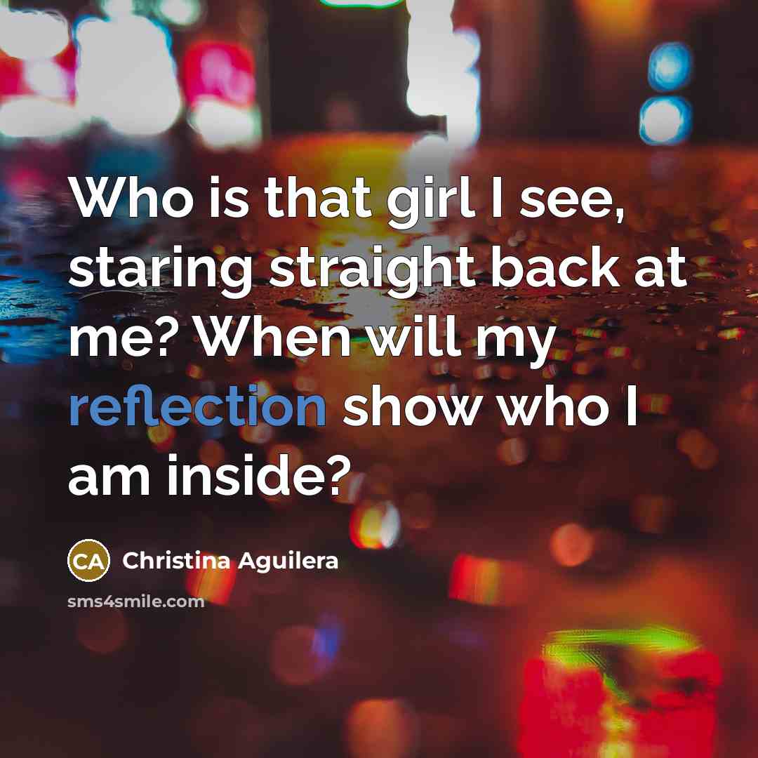 “Who is that girl I see, staring straight back at…” quote by Christina Aguilera