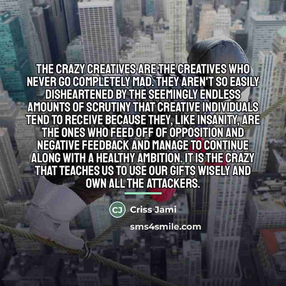 “The crazy creatives are the creatives who never go completely…” quote by Criss Jami