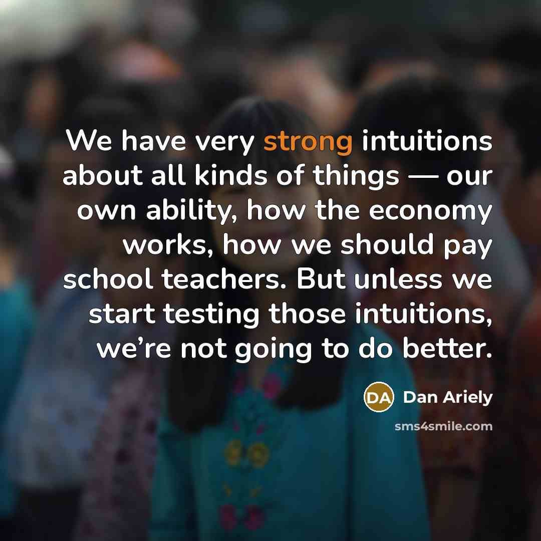 “We have very strong intuitions about all kinds of things…” quote by Dan Ariely