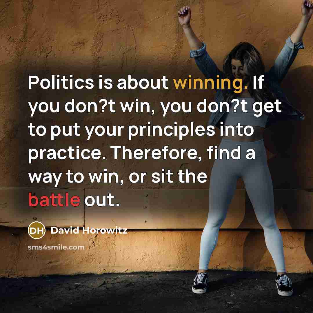 “Politics is about winning. If you don?t win, you don?t…” quote by David Horowitz