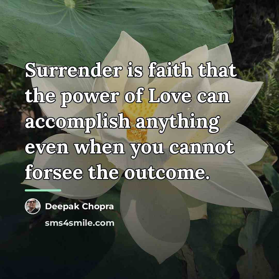 “Surrender is faith that the power of Love can accomplish…” quote by Deepak Chopra