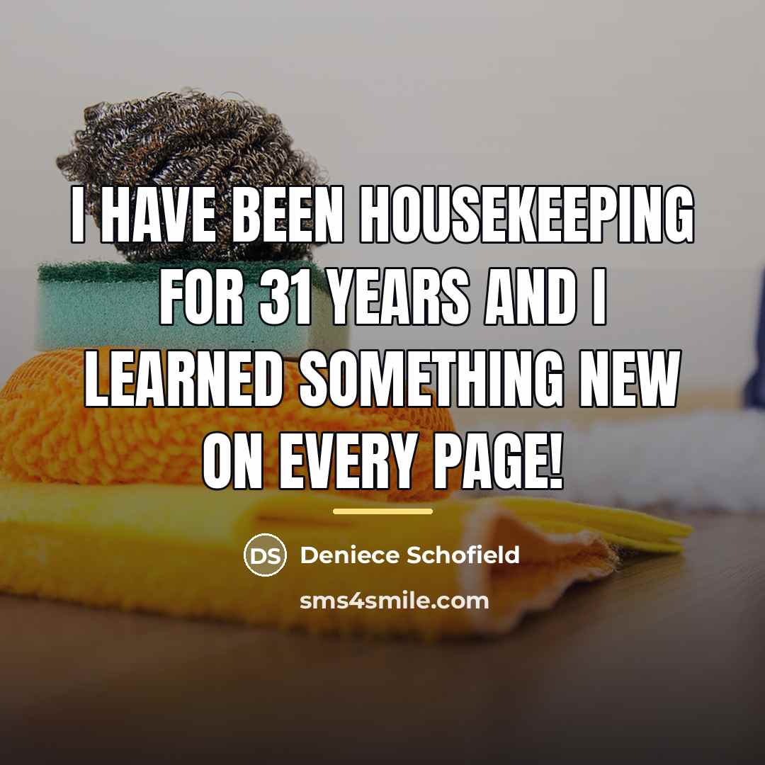 “I have been housekeeping for 31 years and I learned…” quote by Deniece Schofield