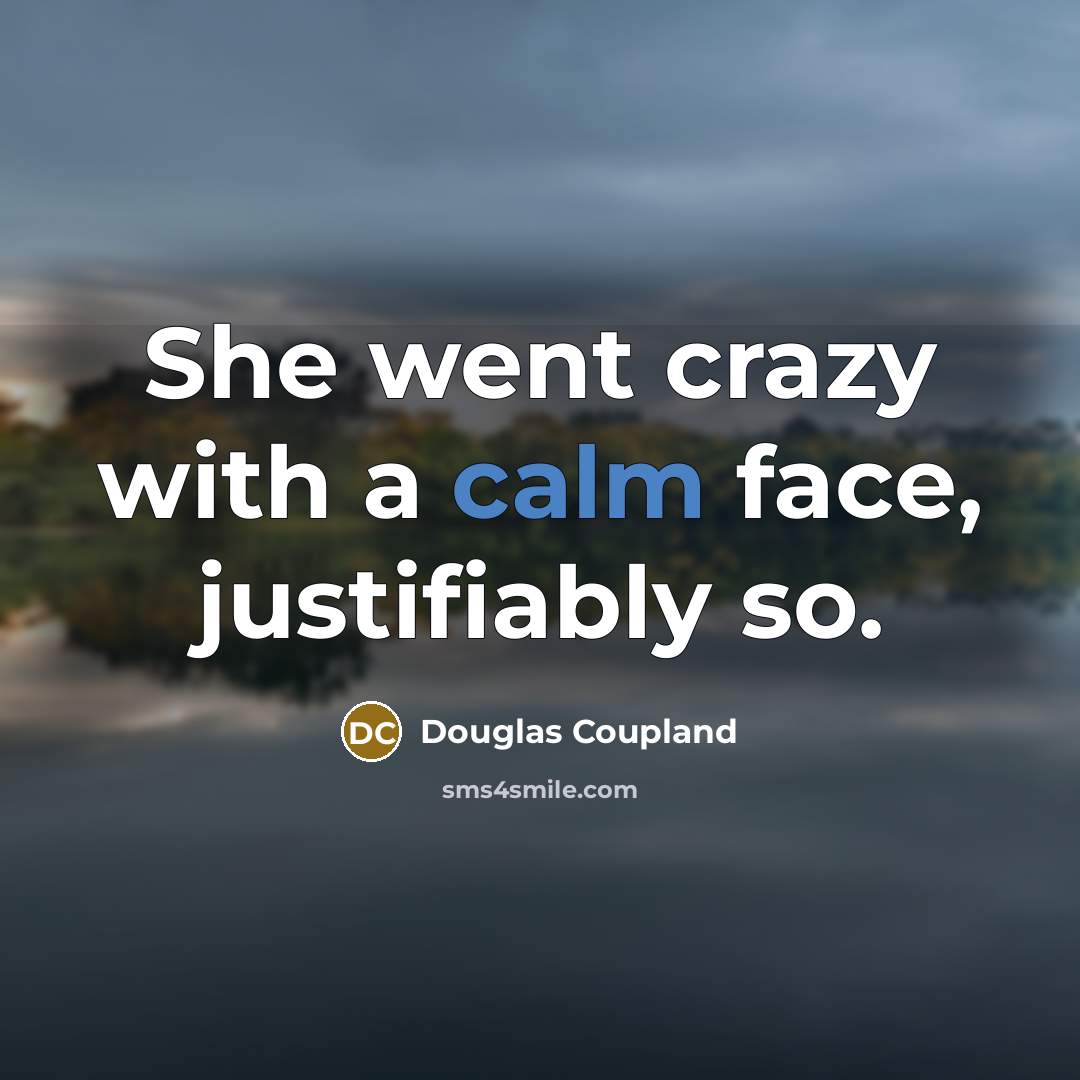 “She went crazy with a calm face, justifiably so.…” quote by Douglas Coupland