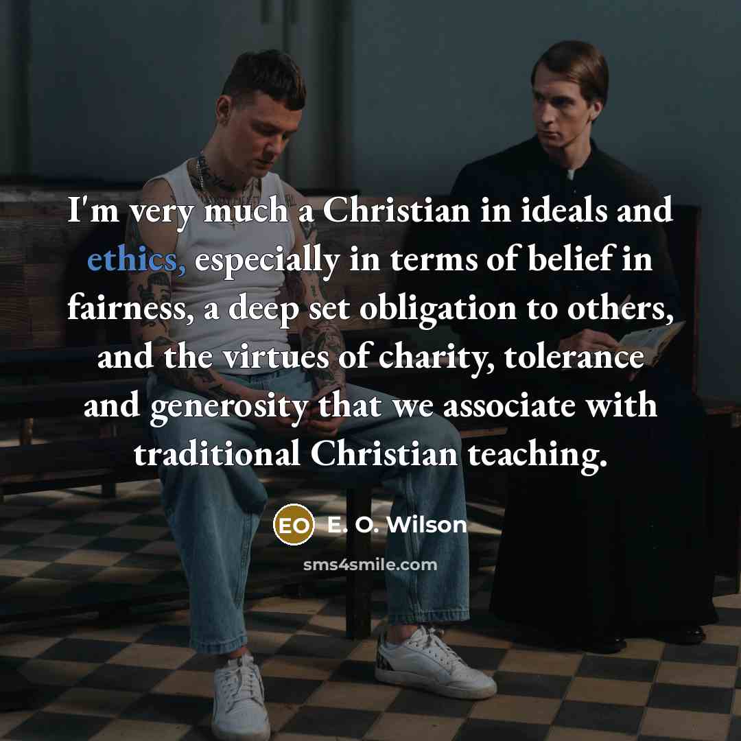 “I'm very much a Christian in ideals and ethics, especially…” quote by E. O. Wilson