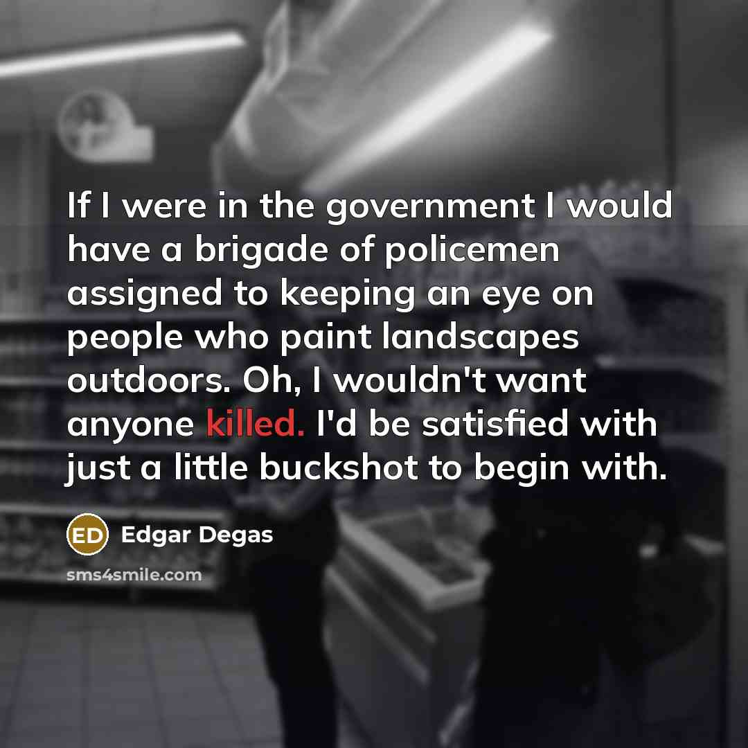 “If I were in the government I would have a…” quote by Edgar Degas
