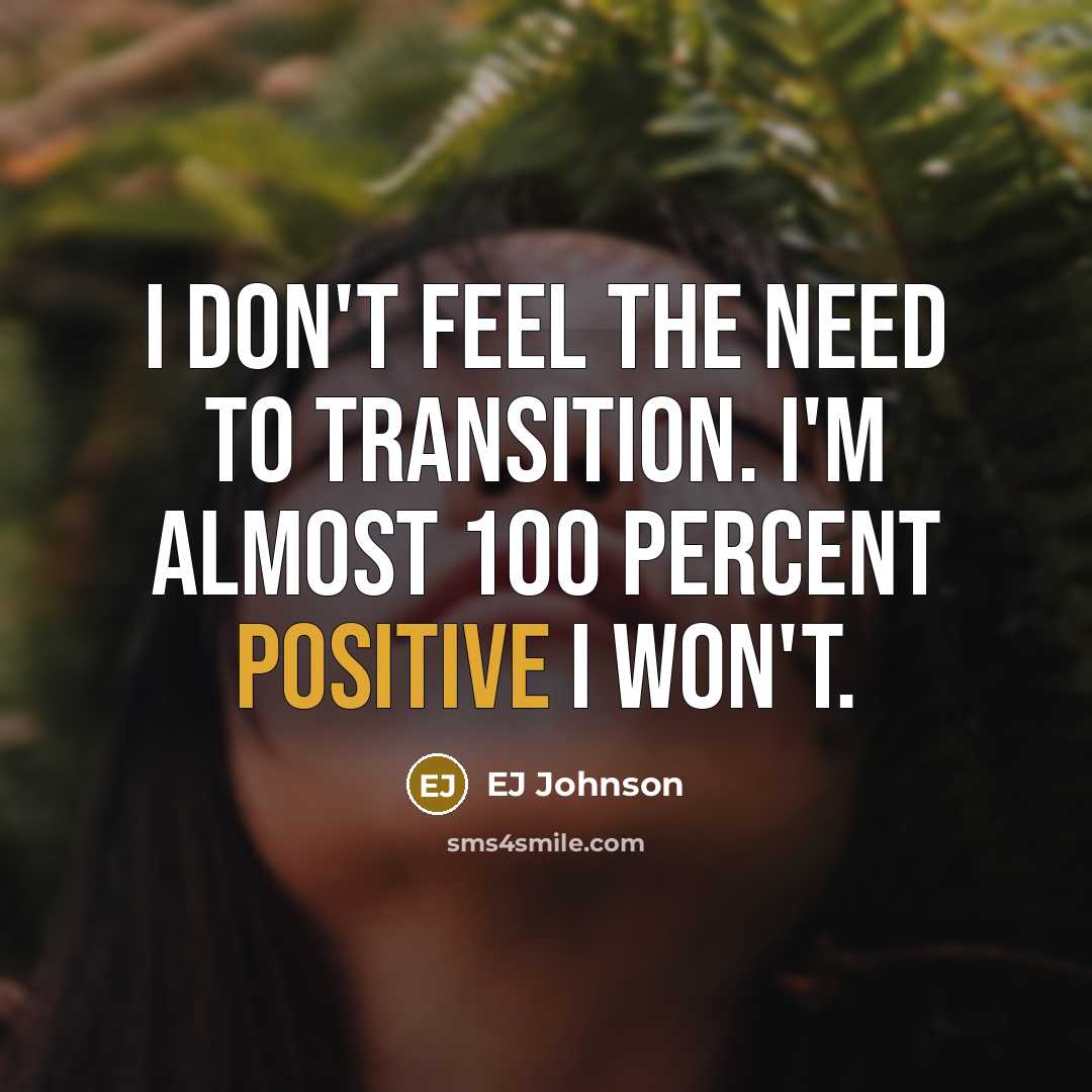 “I don't feel the need to transition. I'm almost 100…” quote by EJ Johnson