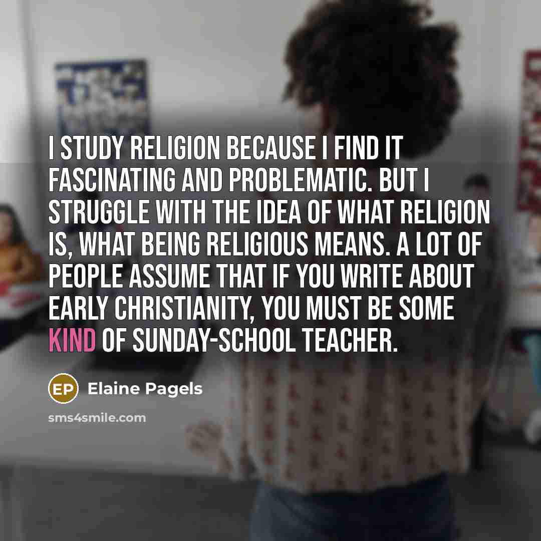 “I study religion because I find it fascinating and problematic.…” quote by Elaine Pagels