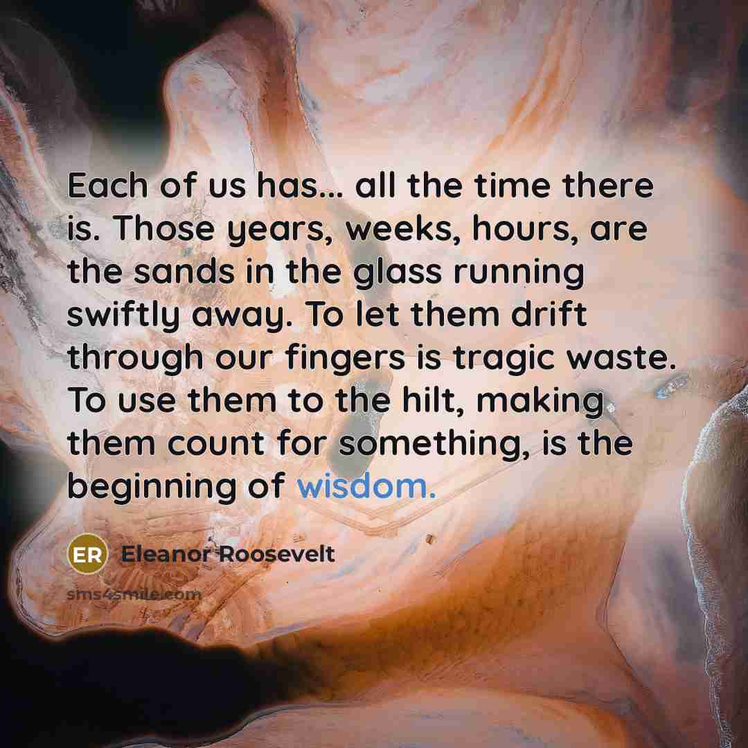 “Each of us has... all the time there is. Those…” quote by Eleanor Roosevelt