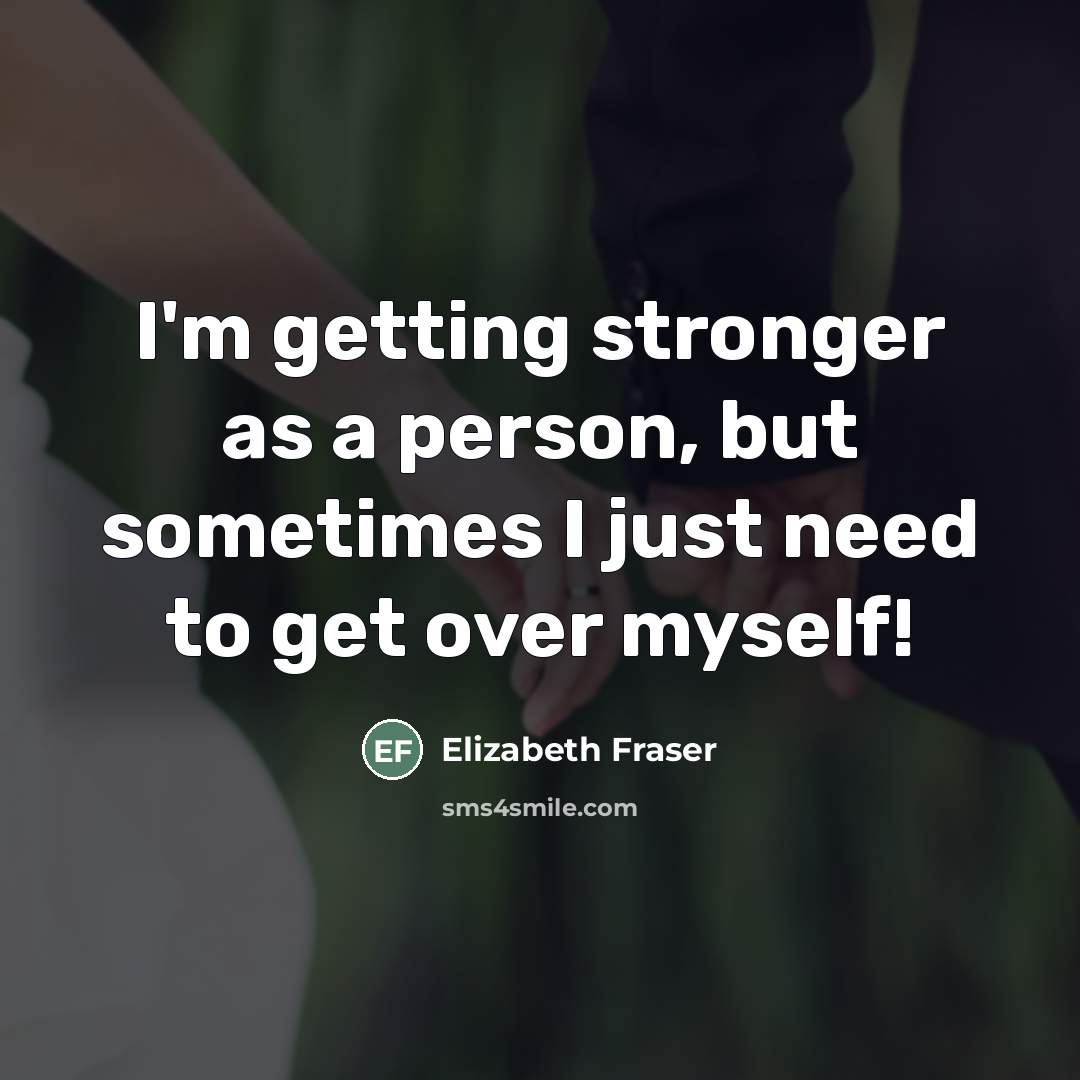 “I'm getting stronger as a person, but sometimes I just…” quote by Elizabeth Fraser