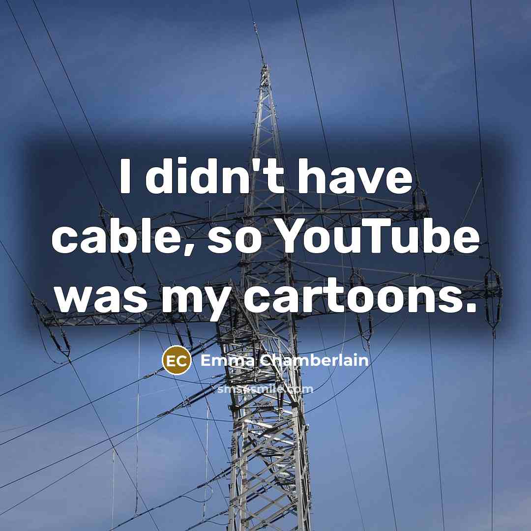 “I didn't have cable, so YouTube was my cartoons.…” quote by Emma Chamberlain