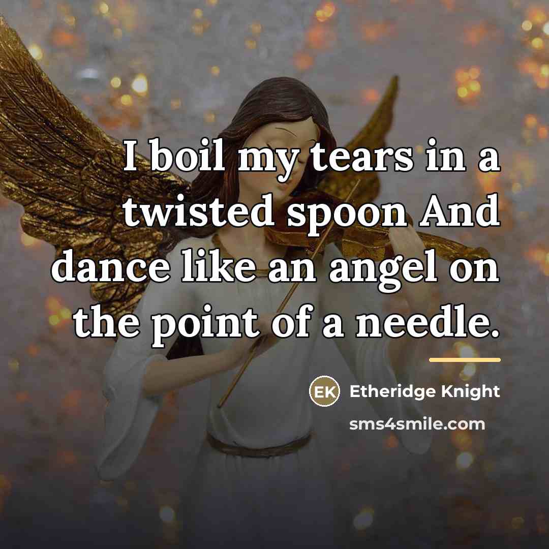 “I boil my tears in a twisted spoon And dance…” quote by Etheridge Knight