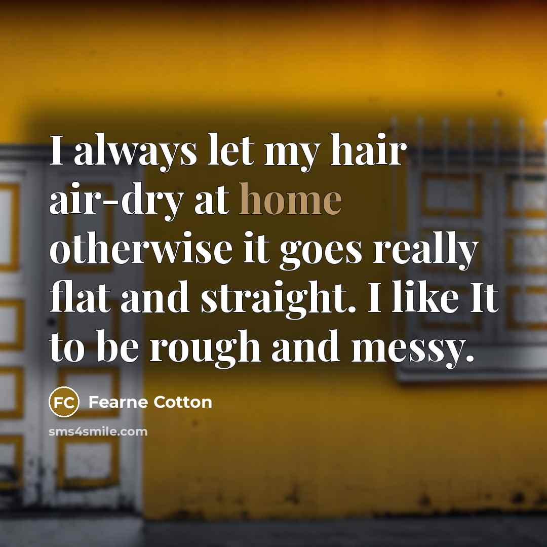 “I always let my hair air-dry at home otherwise it…” quote by Fearne Cotton