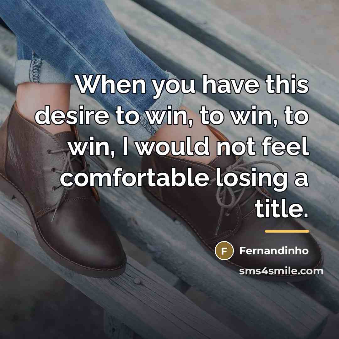 “When you have this desire to win, to win, to…” quote by Fernandinho
