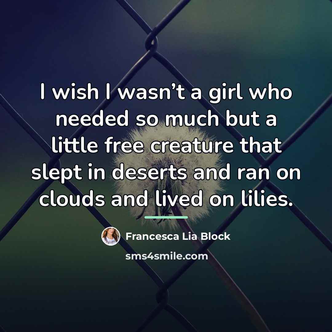 “I wish I wasn’t a girl who needed so much…” quote by Francesca Lia Block