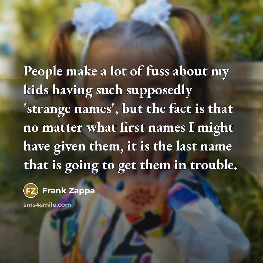 “People make a lot of fuss about my kids having…” quote by Frank Zappa